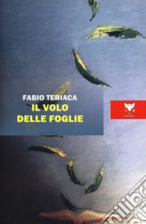 Il volo delle foglie libro di Teriaca Fabio