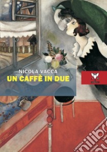 Un caffè in due e altre poesie d'amore libro di Vacca Nicola