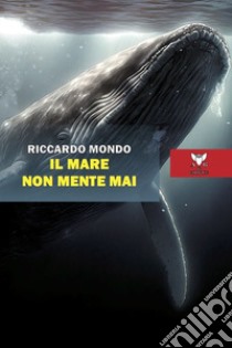 Il mare non mente mai libro di Mondo Riccardo