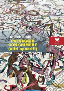 Paesaggio con chimere (altri apocrifi) libro di Giudice Rocco