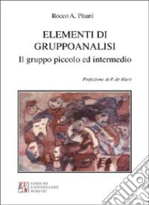 Elementi di gruppoanalisi. Il gruppo piccolo e intermedio libro di Pisani Rocco Antonio