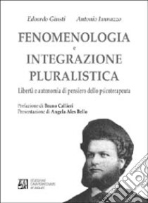 Fenomenologia e integrazione pluralistica. Libertà e autonomia di pensiero dello psicoterapeuta libro di Giusti Edoardo; Iannazzo Antonio