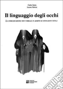 Il linguaggio degli occhi. La comunicazione non verbale in ambito di istituzioni totali libro di Serra Carlo