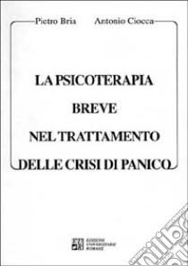 La psicoterapia breve nel trattamento delle crisi di panico libro di Bria Pietro