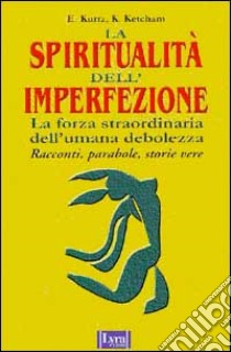 Spiritualità dell'imperfezione libro di Kurtz Ernest - Ketcham Katherine