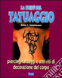 La tribù del tatuaggio. Piercing, tatuaggi e altri riti di decorazione del corpo libro di Camphausen Rufus C.