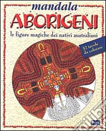 Mandala aborigeni. Le figure magiche dei nativi australiani libro di Centini Massimo