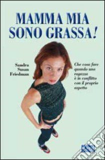 Mamma mia, sono grassa! libro di Friedman Sandra S.