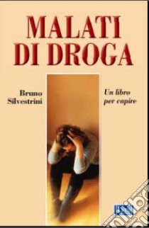 Malati di droga libro di Silvestrini Bruno