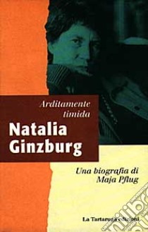 Arditamente timida. Natalia Ginzburg libro di Pflug Maja