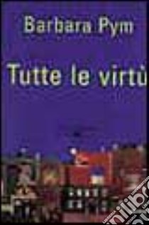 Tutte le virtù libro di Pym Barbara