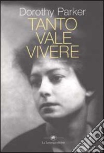 Tanto vale vivere. Racconti, prose, poesie libro di Parker Dorothy