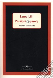 Passioni & parole. Incontri e interviste libro di Lilli Laura