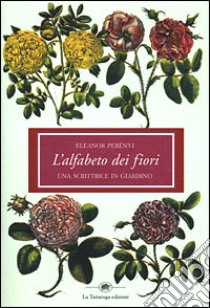 L'alfabeto dei fiori. Una scrittrice in giardino libro di Perényi Eleanor