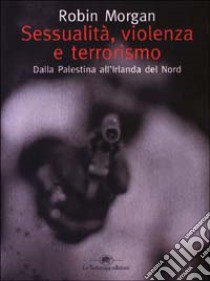 Sessualità, violenza e terrorismo. Dalla Palestina all'Irlanda del Nord libro di Morgan Robin