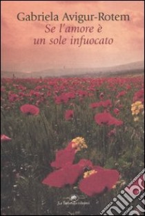 Se l'amore è un sole infuocato libro di Avigur Rotem Gabriela