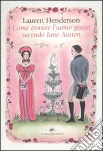 Come trovare l'uomo giusto secondo Jane Austen libro di Henderson Lauren