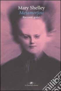 Metamorfosi. Racconti gotici libro di Shelley Mary