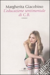 L'educazione sentimentale di C.B. libro di Giacobino Margherita