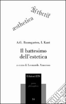 Il battesimo dell'estetica libro di Baumgarten Alexander Gottlieb; Kant Immanuel; Amoroso L. (cur.)