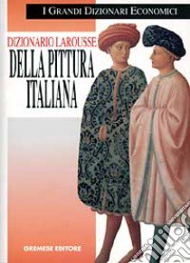 Dizionario Larousse della pittura italiana. Dalle origini ai nostri giorni libro di Sennato M. (cur.)