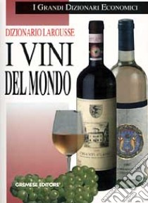 Dizionario Larousse. I vini del mondo libro