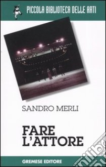 Fare l'attore libro di Merli Sandro; Ortolani Silvia