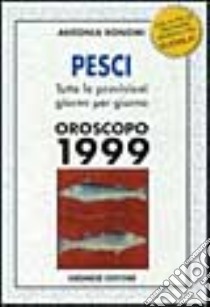 Pesci '99. Il tuo segno giorno per giorno libro di Bonomi Antonia