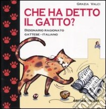 Che ha detto il gatto? Dizionario ragionato gattese-italiano libro di Valci Grazia