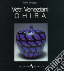 Ohira. Vetri veneziani. Ediz. italiana, inglese e giapponese libro di Dorigato Attilia