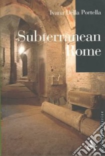Subterranean Rome. Ediz. illustrata libro di Della Portella Ivana