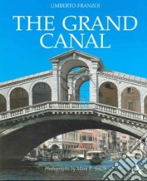 The Grand Canal. Ediz. illustrata libro di Franzoi Umberto; Smith Mark E.