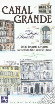 Canal Grande. Una storia di Venezia. Dogi, briganti, naviganti, raccontati dalle antiche stanze libro di Cavarzere Giovanni