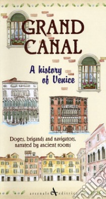 Grand canal. A history of venice. Doges, brigands and navigators, narrated by ancient rooms libro di Cavarzere Giovanni