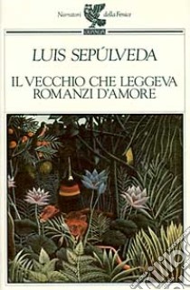 Il vecchio che leggeva romanzi d'amore libro di Sepúlveda Luis