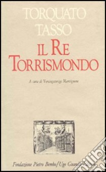 Il re Torrismondo libro di Tasso Torquato; Martignone V. (cur.)