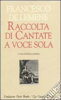 Raccolta di cantate a voce sola libro di De Lemene Francesco; Canonica E. (cur.)