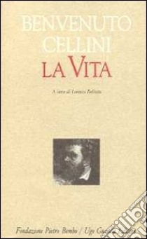 La vita libro di Cellini Benvenuto; Bellotto L. (cur.)