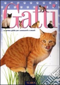 Gatti. La prima guida per conoscerli e amarli libro