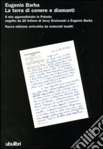 La terra di cenere e diamanti. Il mio apprendistato in Polonia seguito da 26 lettere di Jerzy Grotowski a Eugenio Barba libro di Barba Eugenio