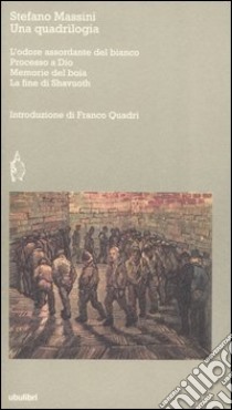 Una quadrilogia: L'odore assordante del bianco-Processo a Dio-Memorie del boia-La fine di Shavuoth libro di Massini Stefano