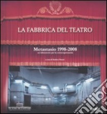 La fabbrica del teatro. Metastasio 1998-2008. Un laboratorio per la contemporaneità. Ediz. illustrata libro di Nanni A. (cur.)