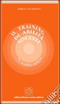 Il training di abilità sociali. Un modello italiano libro di Colafelice Marco