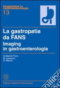 La gastropatia da fans. Imaging in gastroenterologia libro di Bianchi Porro Gabriele; Lazzaroni Marco; Maconi Giovanni