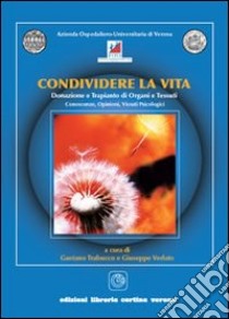 Condividere la vita. Donazione e trapianto di organi e tessuti. Conoscenze, opinioni, vissuti psicologici libro di Trabucco G. (cur.); Verlato G. (cur.)