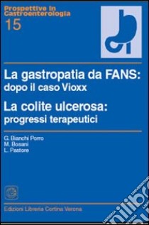 La gastropatia da fans: dopo il caso Vioxx. La colite ulcerosa: progressi terapeutici libro di Bianchi Porro Gabriele; Bosani Matteo; Pastore Luca