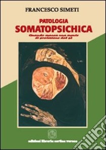 Patologia somatopsichica. Quando manca una mente di protezione del sé libro di Simeti Francesco