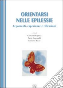 Orientarsi nelle epilessie. Argomenti, esperienze e riflessioni libro di Regesta Giovanni; Tanganelli Paolo; Rizzo Raffaella