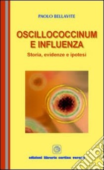 Oscillococcinum e influenza. Storia, evidenze e ipotesi libro di Bellavite Paolo