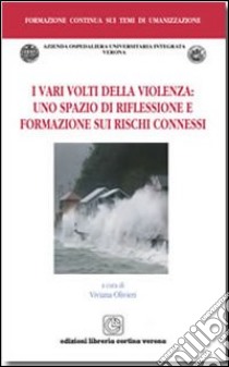 I vari volti della violenza. Uno spazio di riflessione e formazione sui rischi connessi libro di Olivieri Viviana